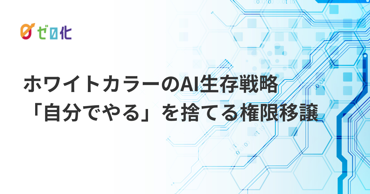 ホワイトカラーのAI生存戦略｜「自分でやる」を捨てる権限移譲