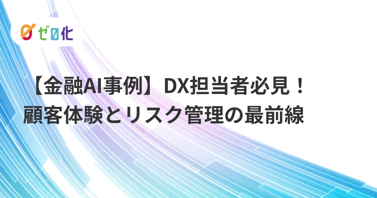 【金融AI事例】DX担当者必見！顧客体験とリスク管理の最前線