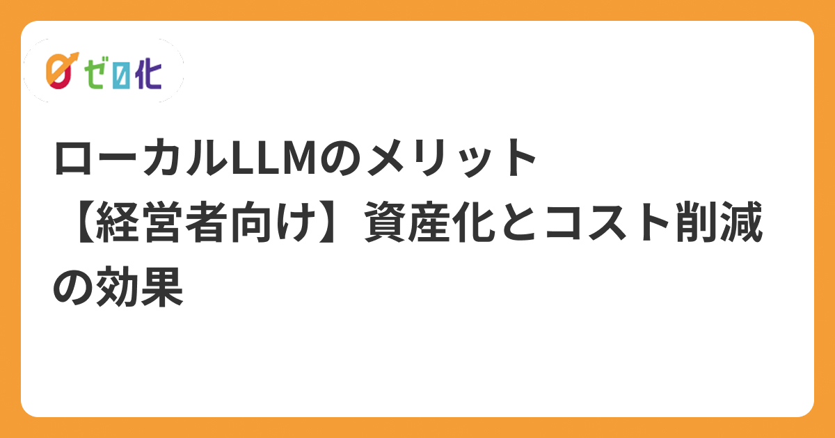 ローカルLLMのメリット【経営者向け】資産化とコスト削減の効果
