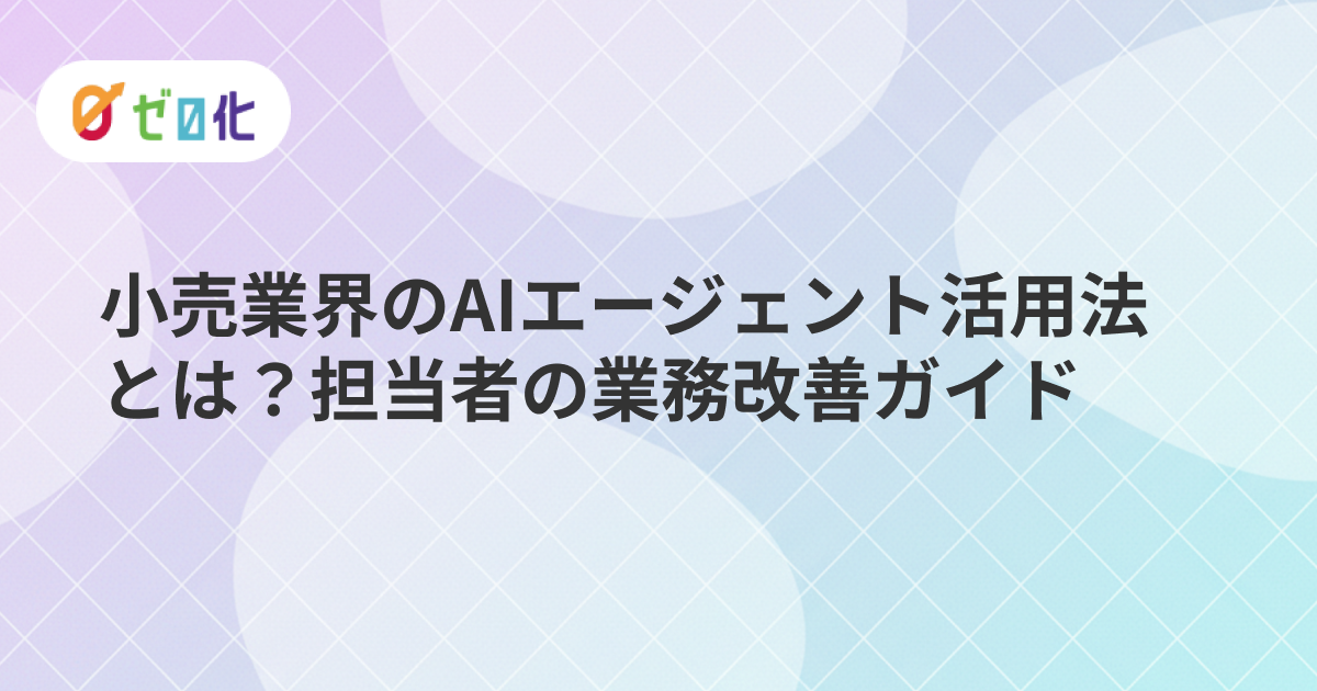 小売業界のAIエージェント活用法とは？担当者の業務改善ガイド