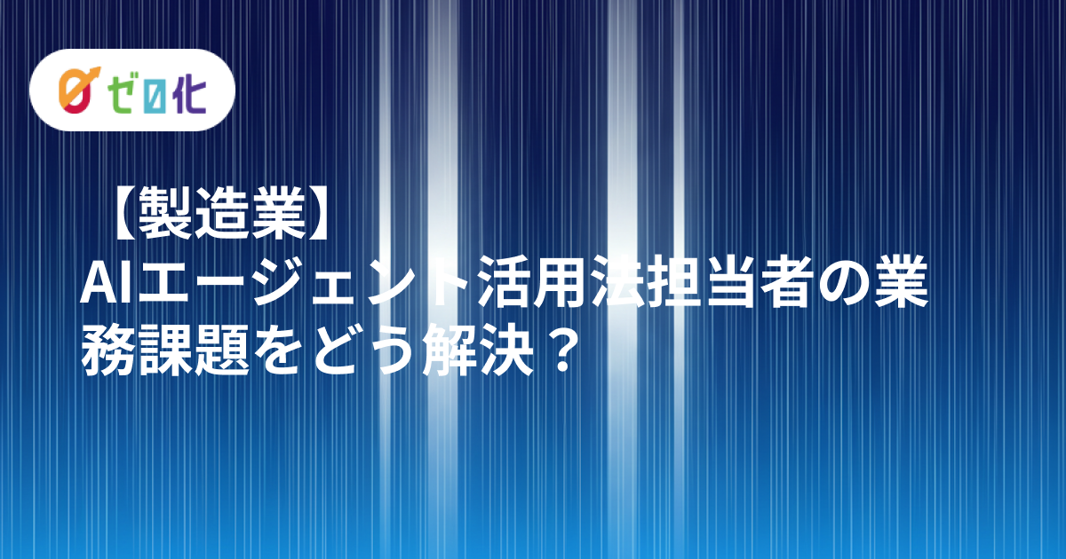 【製造業】AIエージェント活用法｜担当者の業務課題をどう解決？