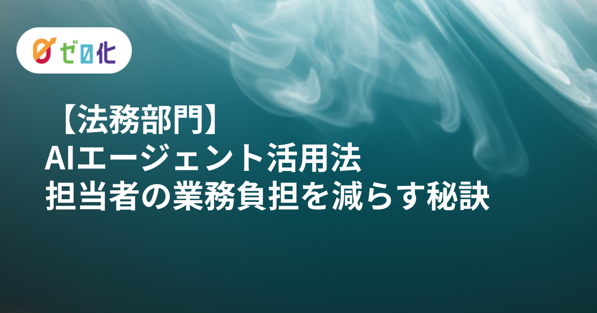 【法務部門】AIエージェント活用法｜担当者の業務負担を減らす秘訣