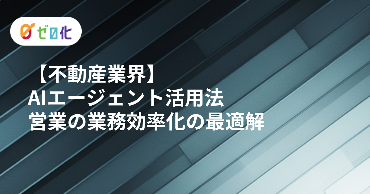 【不動産業界】AIエージェント活用法｜営業の業務効率化の最適解
