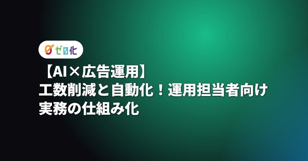 【AI×広告運用】工数削減と自動化！運用担当者向け実務の仕組み化